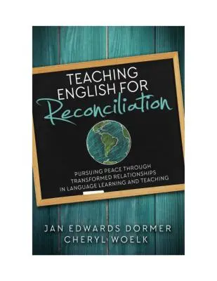 Enseñar inglés para la reconciliación: La búsqueda de la paz mediante la transformación de las relaciones en el aprendizaje y la enseñanza de idiomas - Teaching English for Reconciliation: Pursuing Peace through Transformed Relationships in Language Learning and Teaching