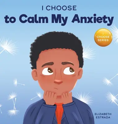 Elijo calmar mi ansiedad: Un colorido libro ilustrado sobre estrategias tranquilizadoras para niños ansiosos - I Choose to Calm My Anxiety: A Colorful, Picture Book About Soothing Strategies for Anxious Children