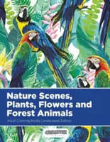 Escenas de la naturaleza, plantas, flores y animales del bosque Libros para colorear para adultos Edición Paisajes - Nature Scenes, Plants, Flowers and Forest Animals Adult Coloring Books Landscapes Edition