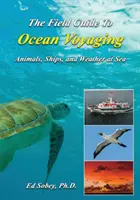 La guía de campo de la navegación oceánica: Animales, barcos y meteorología en el mar - The Field Guide to Ocean Voyaging: Animals, Ships, and Weather at Sea