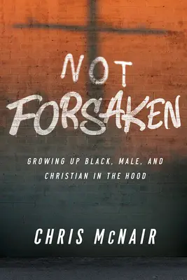 No abandonados: Growing Up Black, Male, and Christian in the Hood (Crecer siendo negro, hombre y cristiano en el barrio) - Not Forsaken: Growing Up Black, Male, and Christian in the Hood
