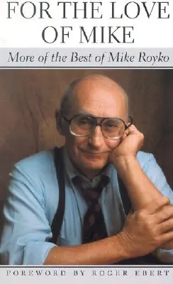 Por amor a Mike: lo mejor de Mike Royko - For the Love of Mike: More of the Best of Mike Royko