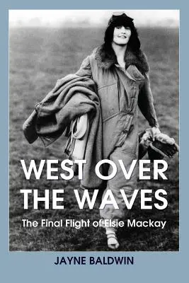 West Over The Waves: El vuelo final de Elsie Mackay - West Over The Waves: The Final Flight of Elsie Mackay