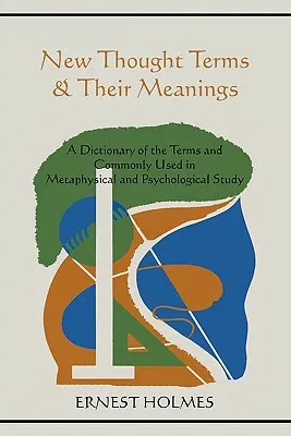 Términos del Nuevo Pensamiento y sus significados: Un Diccionario de los Términos y de Uso Común en el Estudio Metafísico y Psicológico - New Thought Terms & Their Meanings: A Dictionary of the Terms and Commonly Used in Metaphysical and Psychological Study