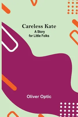 Careless Kate: Un cuento para los más pequeños - Careless Kate; A Story For Little Folks