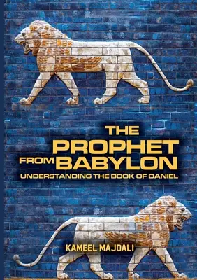 El profeta de Babilonia: El libro de Daniel - The Prophet From Babylon: Understanding The Book Of Daniel