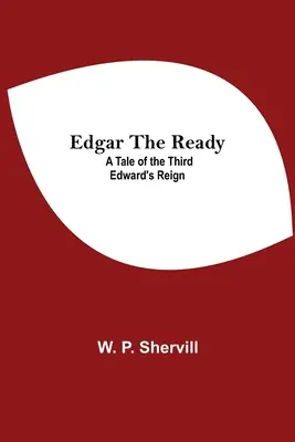 Edgar The Ready: A Tale Of The Third Edward'S Reign