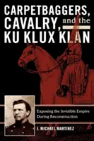 Carpetbaggers, Cavalry, and the Ku Klux Klan: El Imperio Invisible durante la Reconstrucción - Carpetbaggers, Cavalry, and the Ku Klux Klan: Exposing the Invisible Empire During Reconstruction