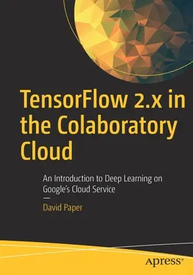 Tensorflow 2.X en la nube de Colaboratory: Una introducción al aprendizaje profundo en el servicio en la nube de Google - Tensorflow 2.X in the Colaboratory Cloud: An Introduction to Deep Learning on Google's Cloud Service