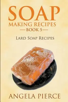 Recetas de jabón Libro 5: Recetas de jabón de manteca de cerdo - Soap Making Recipes Book 5: Lard Soap Recipes