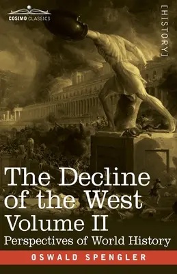 La decadencia de Occidente, volumen II: Perspectivas de la historia mundial - The Decline of the West, Volume II: Perspectives of World-History