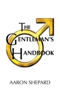 El manual del caballero: Guía de conducta ejemplar, o reglas de vida y amor para hombres que se preocupan por los demás - The Gentleman's Handbook: A Guide to Exemplary Behavior, or Rules of Life and Love for Men Who Care