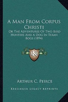 Un hombre de Corpus Christi: o las aventuras de dos cazadores de aves y un perro en los pantanos de Texas (1894) - A Man from Corpus Christi: Or the Adventures of Two Bird Hunters and a Dog in Texan Bogs (1894)