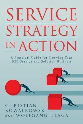 Estrategia de servicios en acción: Guía práctica para hacer crecer su negocio de servicios y soluciones B2B - Service Strategy in Action: A Practical Guide for Growing Your B2B Service and Solution Business