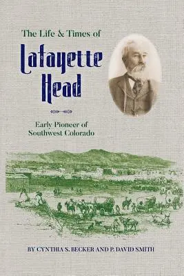 Vida y época de Lafayette Head: pionero del suroeste de Colorado - The Life & Times of Lafayette Head: Early Pioneer of Southwest Colorado