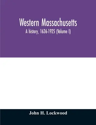 Massachusetts occidental: una historia, 1636-1925 (Volumen I) - Western Massachusetts: a history, 1636-1925 (Volume I)