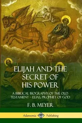 Elías y el secreto de su poder: Una biografía bíblica del Antiguo Testamento ? Elías, profeta de Dios - Elijah and the Secret of His Power: A Biblical Biography of the Old Testament ? Elias, Prophet of God