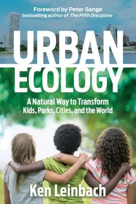 Ecología urbana: Una forma natural de transformar los niños, los parques, las ciudades y el mundo - Urban Ecology: A Natural Way to Transform Kids, Parks, Cities, and the World