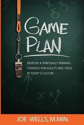 Plan de juego: Desarrolle una Estrategia Espiritualmente Ganadora para Adultos y Adolescentes en la Cultura Actual - Game Plan: Develop a Spiritually Winning Strategy for Adults and Teens in Today's Culture