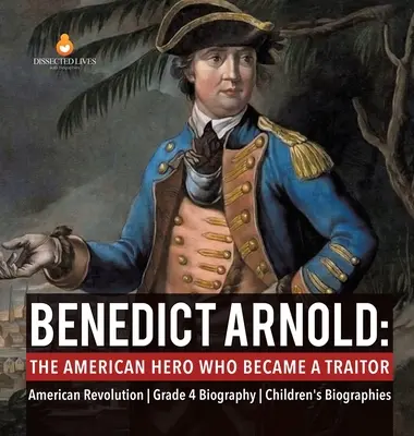 Benedict Arnold: El héroe americano que se convirtió en traidor Revolución Americana Biografía 4º Grado Biografías Infantiles - Benedict Arnold: The American Hero Who Became a Traitor American Revolution Grade 4 Biography Children's Biographies