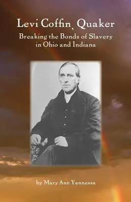 Levi Coffin: El cuáquero que rompió los lazos de la esclavitud en Ohio e Indiana - Levi Coffin: Quaker Breaking Bonds of Slavery in Ohio and Indiana