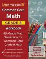 Common Core Math Grade 8 Workbook: 8th Grade Math Workbook for Common Core Grade 8 Math [Incluye explicaciones detalladas de las respuestas]. - Common Core Math Grade 8 Workbook: 8th Grade Math Workbook for Common Core Grade 8 Math [Includes Detailed Answer Explanations]