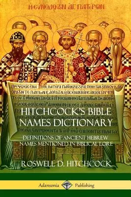 Diccionario de Nombres Bíblicos de Hitchcock: Definiciones de nombres hebreos antiguos mencionados en la tradición bíblica - Hitchcock's Bible Names Dictionary: Definitions of Ancient Hebrew Names Mentioned in Biblical Lore