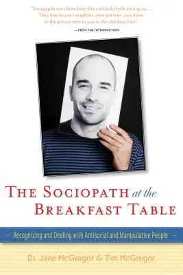 El sociópata en la mesa del desayuno: Cómo reconocer y tratar a personas antisociales y manipuladoras - The Sociopath at the Breakfast Table: Recognizing and Dealing with Antisocial and Manipulative People