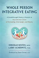 Whole Person Integrative Eating: Un Estilo de Vida Dietético Innovador para Tratar las Causas de Raíz de la Sobrealimentación, el Sobrepeso y la Obesidad - Whole Person Integrative Eating: A Breakthrough Dietary Lifestyle to Treat the Root Causes of Overeating, Overweight, and Obesity