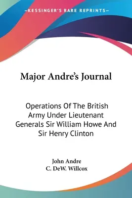 Diario del Mayor André: Operaciones del ejército británico bajo el mando de los tenientes generales Sir William Howe y Sir Henry Clinton - Major Andre's Journal: Operations Of The British Army Under Lieutenant Generals Sir William Howe And Sir Henry Clinton