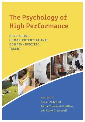La psicología del alto rendimiento: El Desarrollo del Potencial Humano en Talento de Dominio Específico - The Psychology of High Performance: Developing Human Potential Into Domain-Specific Talent