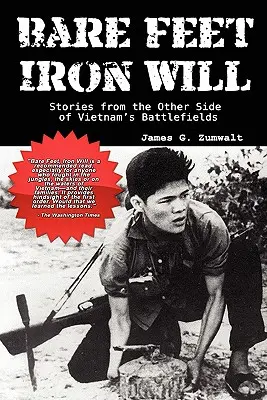 Pies desnudos, voluntad de hierro Historias desde el otro lado de los campos de batalla de Vietnam - Bare Feet, Iron Will Stories from the Other Side of Vietnam's Battlefields