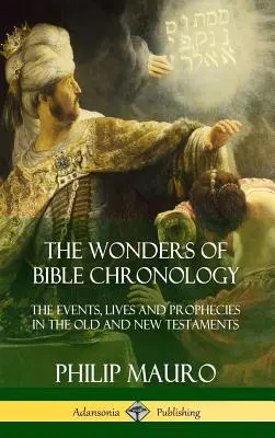 Las maravillas de la cronología bíblica: Acontecimientos, vidas y profecías en el Antiguo y el Nuevo Testamento (tapa dura) - The Wonders of Bible Chronology: The Events, Lives and Prophecies in the Old and New Testaments (Hardcover)