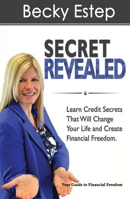 El Secreto Revelado: Aprenda Los Secretos Del Crédito Que Cambiarán Su Vida Y Le Crearán Libertad Financiera - Secret Revealed: Learn Credit Secrets That Will Change Your Life and Create Financial Freedom