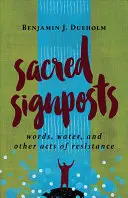 Señales sagradas: Palabras, agua y otros actos de resistencia - Sacred Signposts: Words, Water, and Other Acts of Resistance