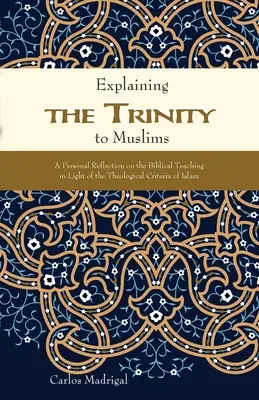 Explicar la Trinidad a los musulmanes: Una Reflexión Personal Sobre La Enseñanza Bíblica A La Luz De Los Criterios Teológicos Del Islam - Explaining the Trinity to Muslims: A Personal Reflection on the Biblical Teaching in Light of the Theological Criteria of Islam