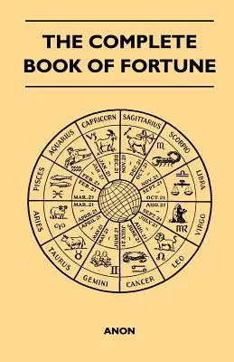 El Libro Completo de la Fortuna - Un Estudio Exhaustivo de las Ciencias Ocultas y Otros Métodos de Adivinación que han sido Empleados por el Hombre a Través del Tiempo - The Complete Book of Fortune - A Comprehensive Survey of the Occult Sciences and Other Methods of Divination that have been Employed by Man Throughout