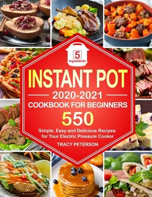 Libro de Cocina Instantánea para Principiantes: Recetas para Olla Instantánea de 5 Ingredientes - 550 Recetas Simples, Fáciles y Deliciosas para su Olla Eléctrica a Presión - Instant Pot Cookbook for Beginners: 5-Ingredient Instant Pot Recipes - 550 Simple, Easy and Delicious Recipes for Your Electric Pressure Cooker