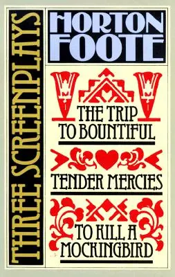 Tres guiones: Matar a un ruiseñor, Tender Mercies y Viaje a Bountiful - Three Screenplays: To Kill a Mockingbird, Tender Mercies and the Trip to Bountiful