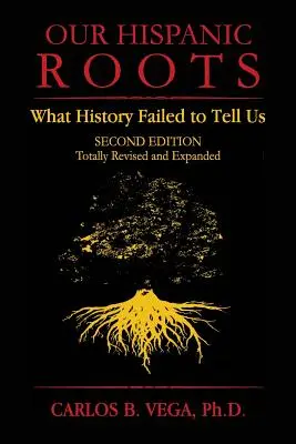 Nuestras raíces hispanas: Lo que la Historia no nos contó. Segunda edición - Our Hispanic Roots: What History Failed to Tell Us. Second Edition