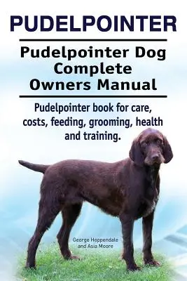 Pudelpointer. Pudelpointer Dog Complete Owners Manual. Pudelpointer libro para el cuidado, los costos, la alimentación, el aseo, la salud y la formación. - Pudelpointer. Pudelpointer Dog Complete Owners Manual. Pudelpointer book for care, costs, feeding, grooming, health and training.