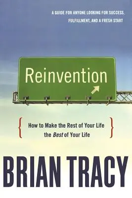 Reinvencion: Cómo Hacer Que El Resto De Tu Vida Sea Lo Mejor De Tu Vida - Reinvention: How to Make the Rest of Your Life the Best of Your Life