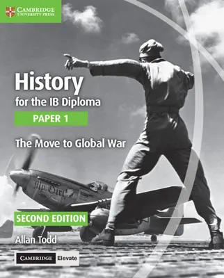 History for the Ib Diploma Paper 1 the Move to Global War con Cambridge Elevate Edition - History for the Ib Diploma Paper 1 the Move to Global War with Cambridge Elevate Edition