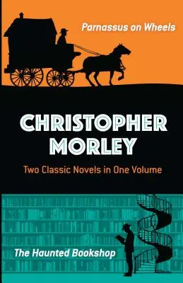 Christopher Morley Dos novelas clásicas en un volumen: Parnaso sobre ruedas y La librería encantada - Christopher Morley: Two Classic Novels in One Volume: Parnassus on Wheels and the Haunted Bookshop