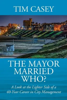¿Con quién se casó el alcalde? Una mirada al lado luminoso de una carrera de 40 años en la gestión municipal - The Mayor Married Who? A Look at the Lighter Side of a 40-Year Career in City Management