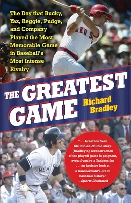 The Greatest Game: The Day That Bucky, Yaz, Reggie, Pudge, and Company Played the Most Memorable Game in Baseball's Most Intense Rivalry