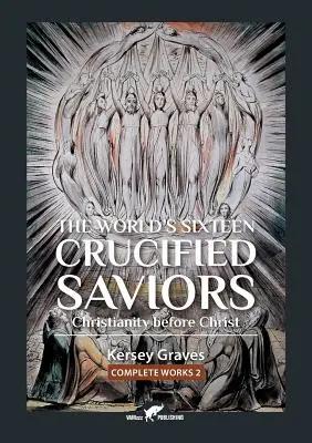 Los dieciséis salvadores crucificados del mundo: o el cristianismo antes de Cristo - The World's Sixteen Crucified Saviors: or Christianity before Christ