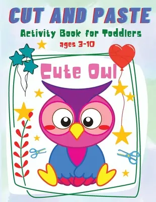 Cortar y pegar para niños pequeños: Cuaderno de actividades de búhos para niños de 3 a 10 años - Cut and Paste for Toddlers: Cute Owl Activity Workbook for Toddlers and Kids Ages 3-10