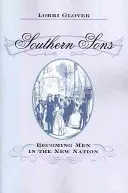 Hijos del Sur: Becoming Men in the New Nation - Southern Sons: Becoming Men in the New Nation
