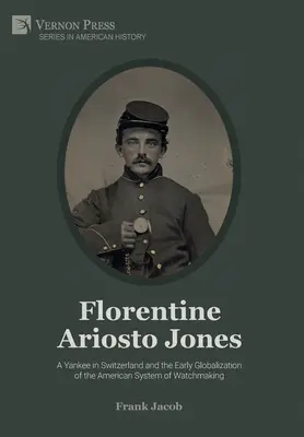 Ariosto Jones florentino: Un yanqui en Suiza y la temprana globalización del sistema americano de relojería (ByN) - Florentine Ariosto Jones: A Yankee in Switzerland and the Early Globalization of the American System of Watchmaking (B&W)